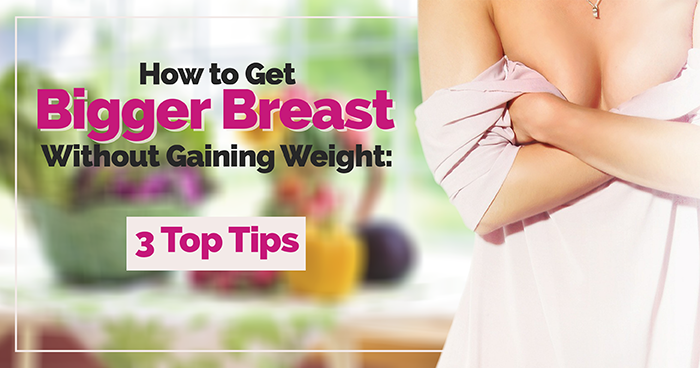How to Get Bigger Breast Without Gaining Weight: 3 Top Tips - Total Curve